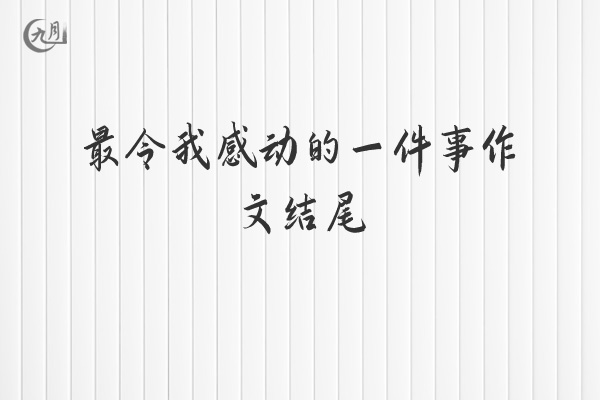 最令我感动的一件事作文结尾