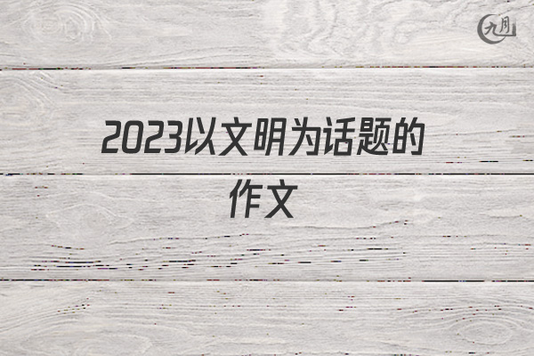 2022以文明为话题的作文