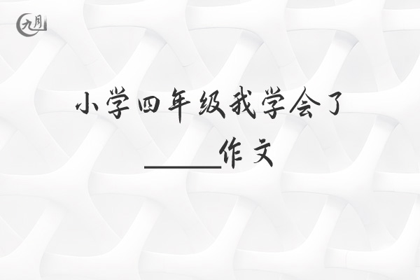 小学四年级我学会了____作文