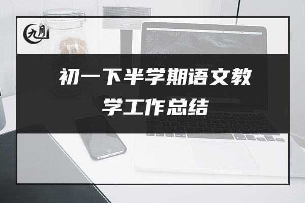 初一下半学期语文教学工作总结