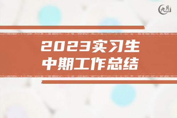 2023实习生中期工作总结