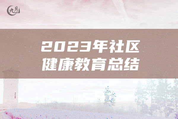 2023年社区健康教育总结