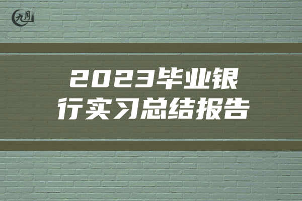 2023毕业银行实习总结报告