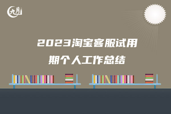 2023淘宝客服试用期个人工作总结