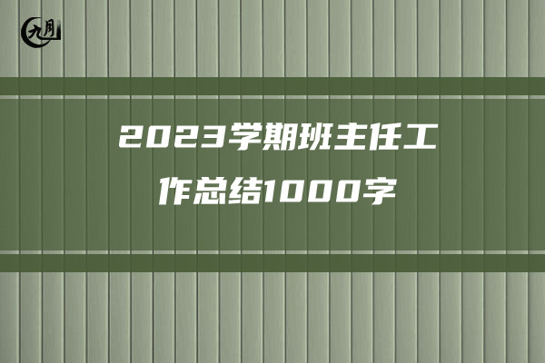 2023学期班主任工作总结1000字