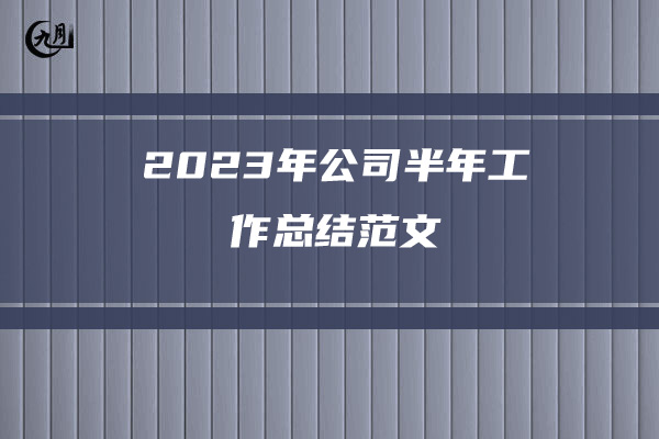 2023年公司半年工作总结范文