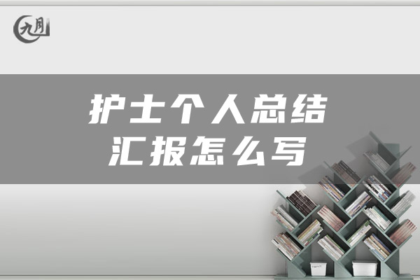 护士个人总结汇报怎么写