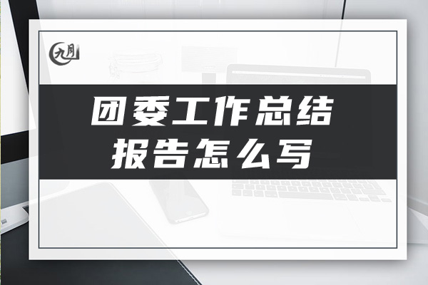 团委工作总结报告怎么写