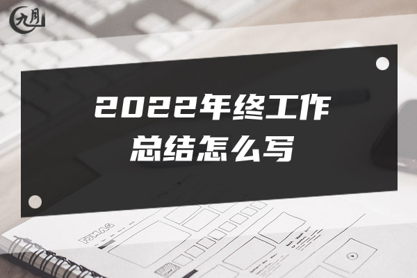 2022年终工作总结怎么写